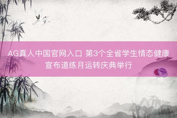 AG真人中国官网入口 第3个全省学生情态健康宣布道练月运转庆典举行