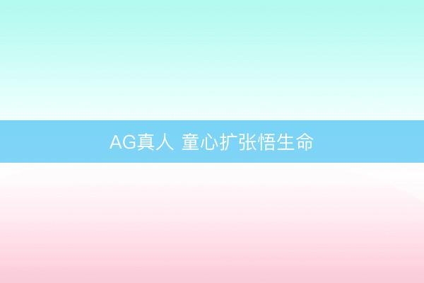 AG真人 童心扩张悟生命