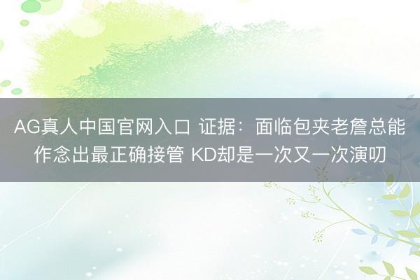 AG真人中国官网入口 证据：面临包夹老詹总能作念出最正确接管 KD却是一次又一次演叨