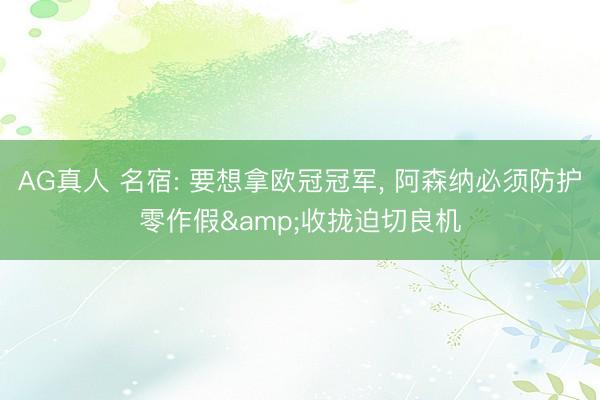 AG真人 名宿: 要想拿欧冠冠军， 阿森纳必须防护零作假&收拢迫切良机