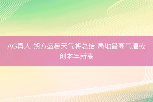 AG真人 朔方盛暑天气将总结 局地最高气温或创本年新高